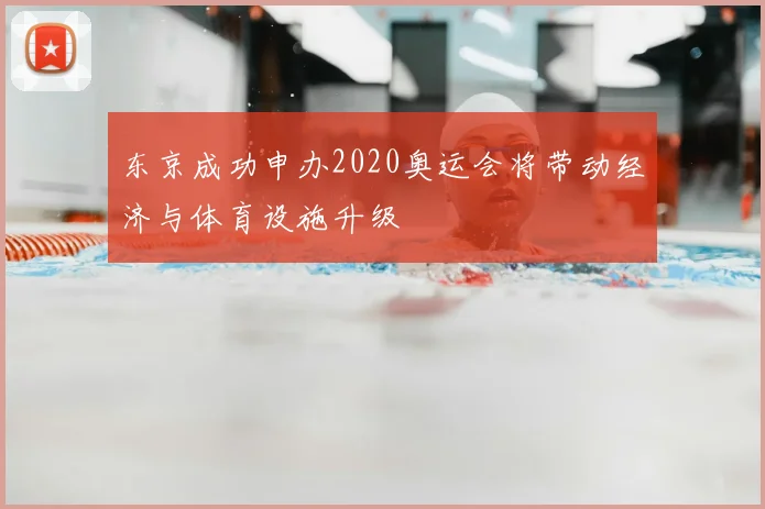 东京成功申办2020奥运会将带动经济与体育设施升级