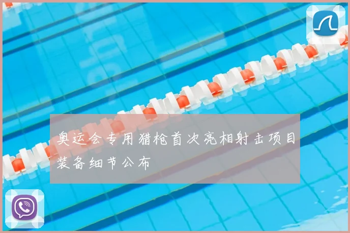 奥运会专用猎枪首次亮相射击项目装备细节公布