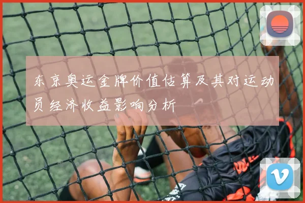 东京奥运金牌价值估算及其对运动员经济收益影响分析