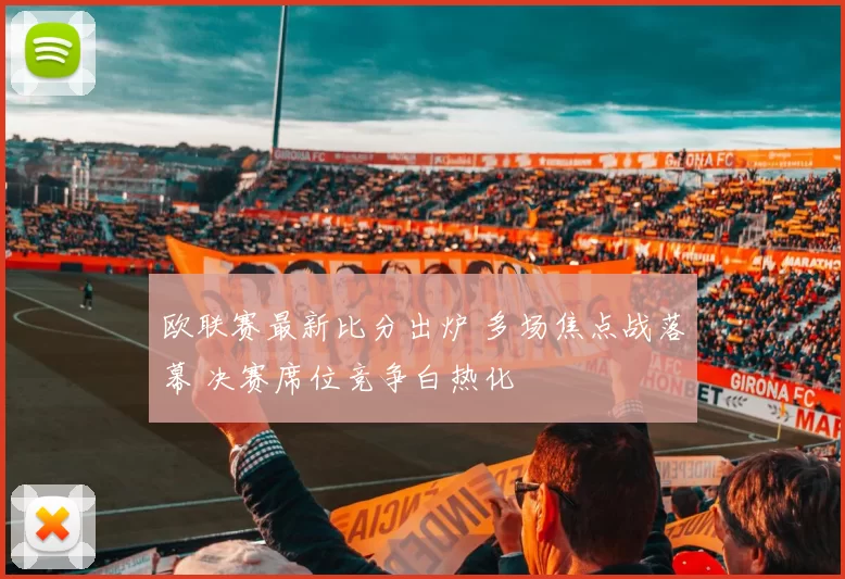 欧联赛最新比分出炉 多场焦点战落幕 决赛席位竞争白热化