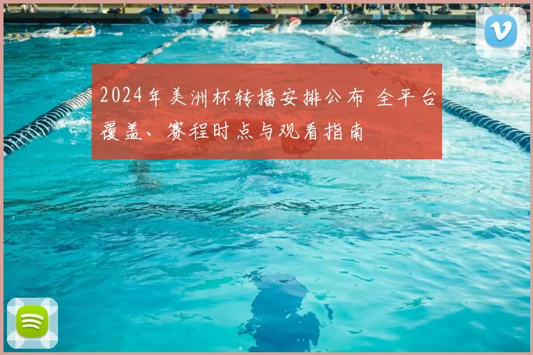 2024年美洲杯转播安排公布 全平台覆盖、赛程时点与观看指南