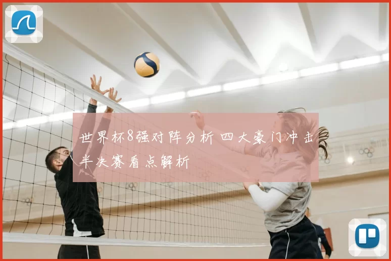 世界杯8强对阵分析 四大豪门冲击半决赛看点解析