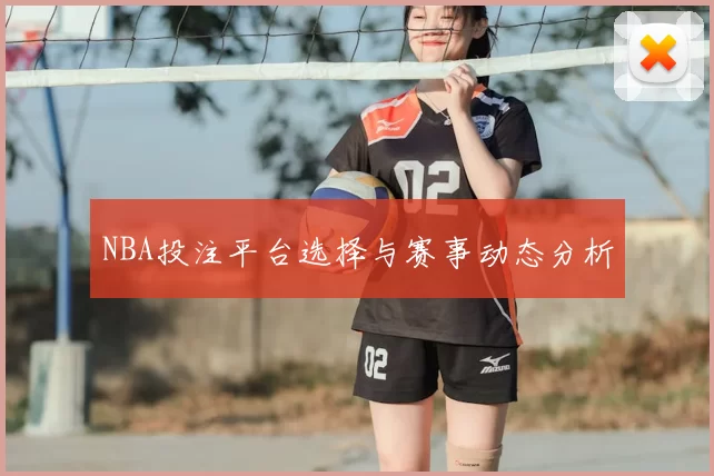 NBA投注平台选择与赛事动态分析